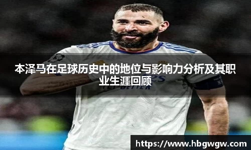 本泽马在足球历史中的地位与影响力分析及其职业生涯回顾